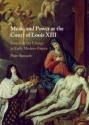 Music and Power at the Court of Louis XIII Sounding the Liturgy in Early Modern France Hardback