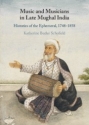 Music and Musicians in Late Mughal India Histories of the Ephemeral, 17481858 Hardback