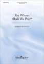 For Whom Shall We Pray? Gemischter Chor mit Klavier/Orgel Chorpartitur