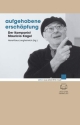 Aufgehobene Ersch�pfung Der Komponist Mauricio Kagel
