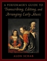 A Performer's Guide to Transcribing, Editing, and Arranging Early Music Schab, Alon Paperback