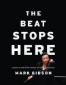 The Beat Stops Here Lessons on and off the Podium for Today's Conductor Gibson, Mark hardback