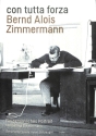 Con tutta forza Bernd Alois Zimmermann - Ein pers�nliches Portrait