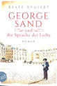George Sand und die Sprache der Liebe Roman broschiert