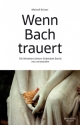 Wenn Bach trauert  Die Motetten Johann Sebastian Bachs neu verstanden gebunden