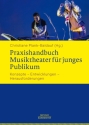 Praxishandbuch Musiktheater f�r junges Publikum Konzepte - Entwicklungen - Herausforderungen